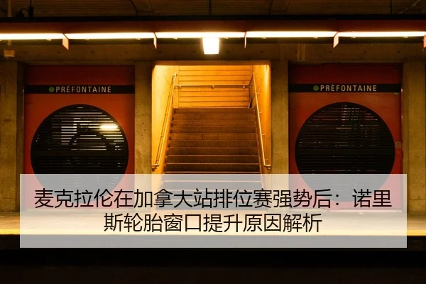 mai-ke-la-lun-zai-jia-na-da-zhan-pai-wei-sai-qiang-shi-hou-nuo-li-si-lun-tai-chuang-kou-ti-sheng-yuan-yin-jie-xi-2-307.jpg