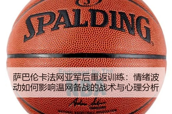 萨巴伦卡法网亚军后重返训练：情绪波动如何影响温网备战的战术与心理分析